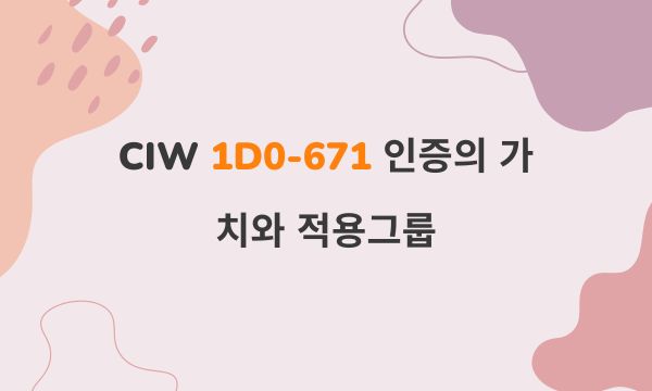 CIW 1D0-671 인증의 가치와 적용그룹