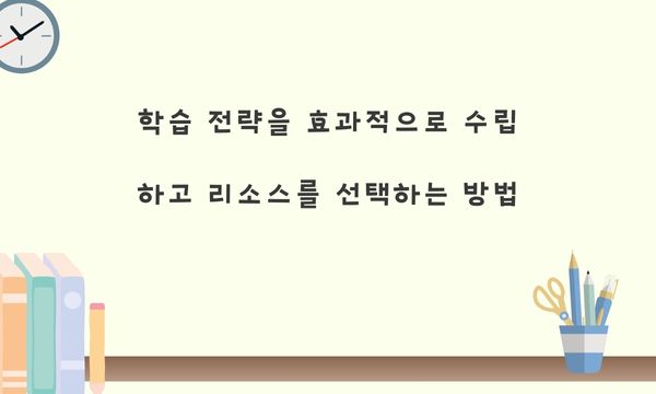 학습 전략을 효과적으로 수립하고 리소스를 선택하는 방법