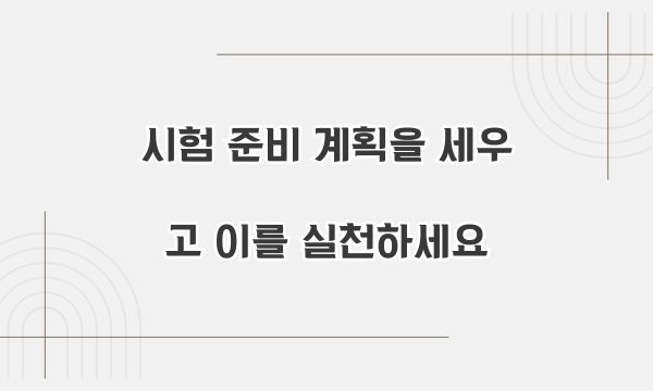 시험 준비 계획을 세우고 이를 실천하세요.