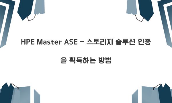 HPE Master ASE - 스토리지 솔루션 인증을 획득하는 방법